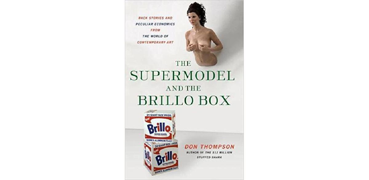 The Supermodel and the Brillo Box: Back Stories and Peculiar Economics from the World of Contemporary Art