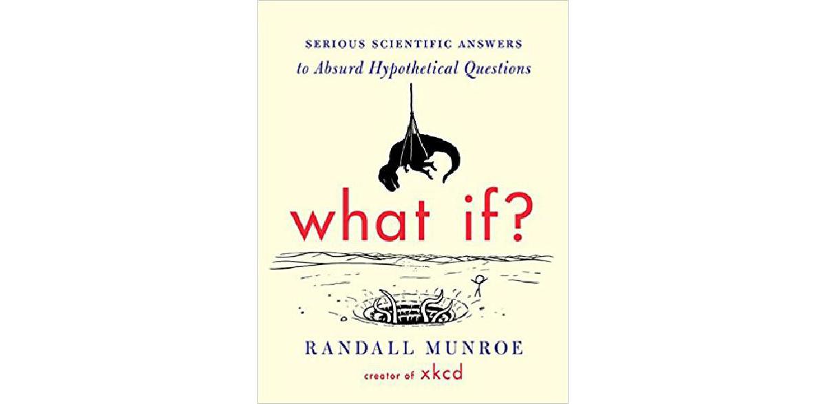 What If?: Serious Scientific Answers to Absurd Hypothetical Questions