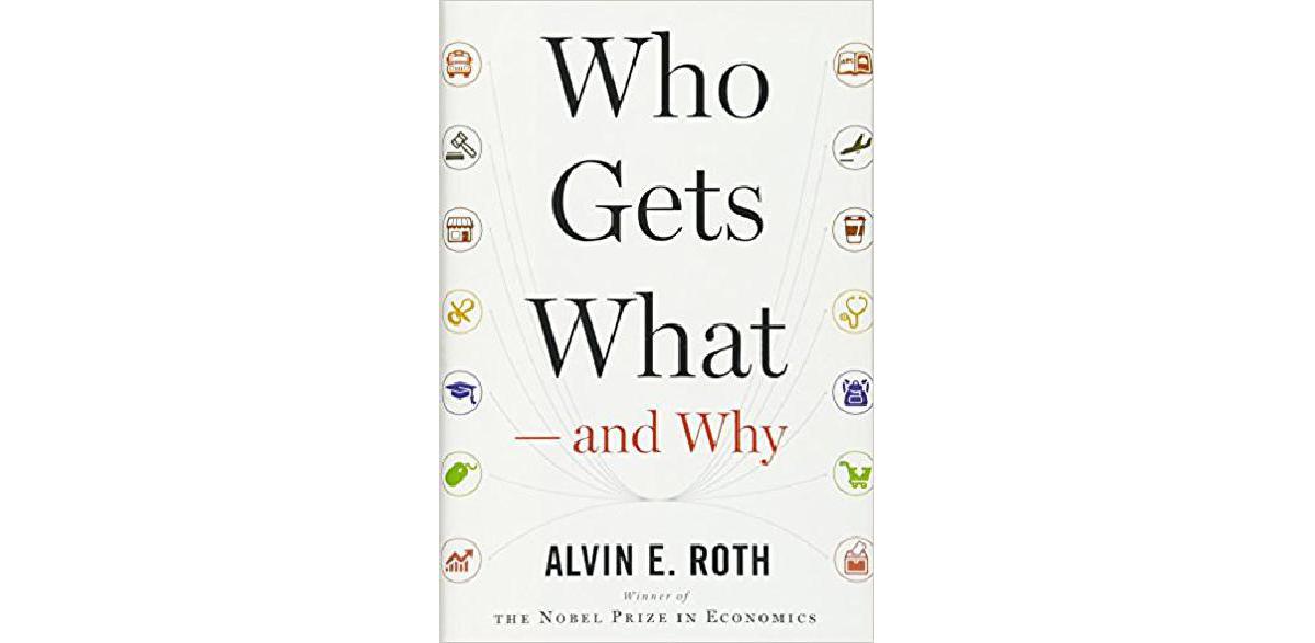 Who Gets What ― and Why: The New Economics of Matchmaking and Market Design