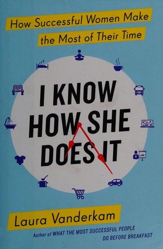 I Know How She Does It: How Successful Women Make the Most of Their Time - cover